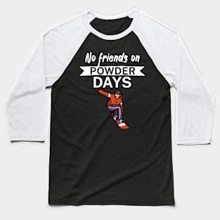 No Friends on Powder days Baseball T-Shirt